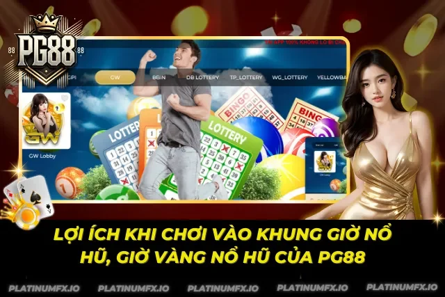 Khám phá các lợi ích khi chơi vào khung giờ nổ hũ, giờ vàng nổ hũ tại PG88