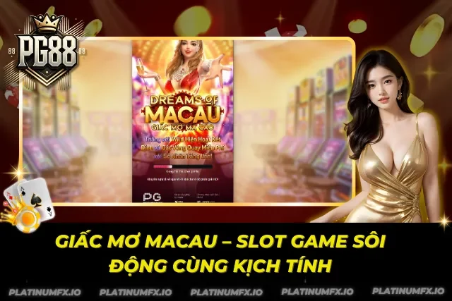 Khám phá trò giải trí Giấc Mơ Macau cực sinh động cùng kịch tính